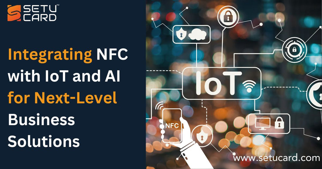 Integrating NFC with IoT and AI for Next-Level Business Solutions